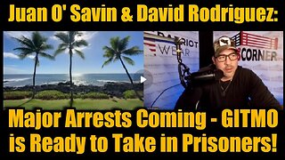 Juan O' Savin & David Rodriguez- Major Arrests Coming - GITMO is Ready to Take in Prisoners!