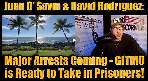 Juan O' Savin & David Rodriguez- Major Arrests Coming - GITMO is Ready to Take in Prisoners!