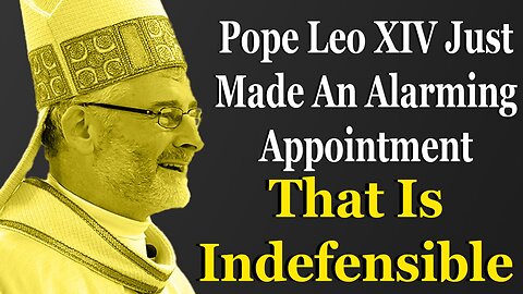 Pope Leo XIV Just Made An Alarming Appointment That Is Indefensible
