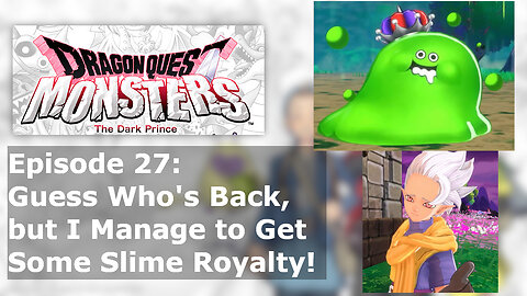 Episode 27: Guess Who's Back, but I Managed to Get Some Slime Royalty!