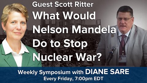 With Scott Ritter: What Would Nelson Mandela Do to Stop Nuclear War?