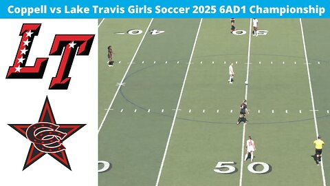 Coppell Vs Lake Travis Girls Soccer 6AD1 State Championship 2025