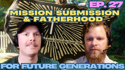 Mission Sunmission & Fatherhood - For Future Generations ep. 27