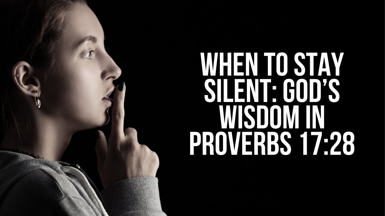 When to Stay Silent: God’s Wisdom in Proverbs 17:28