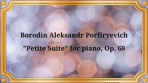 Alexander Porfiryevich Borodin, "Little Suite" for piano, Op. 68