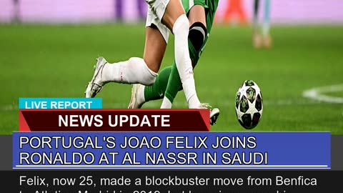 Portugals Joao Felix Joins Ronaldo at Al Nassr in