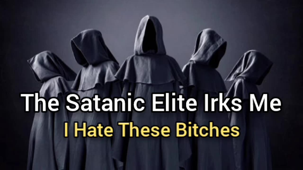 The Satanic Elite Irk Me