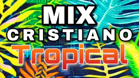 Cumbias Cristiano Mix Tropical, Alabanzas Musica Cristiana Tropicales.