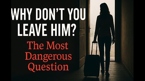 Why Don’t You Leave Him? | The Most Dangerous Question Women Hear