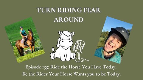 Episode 155: Ride the Horse You Have Today, Be the Rider Your Horse Wants you to be Today.