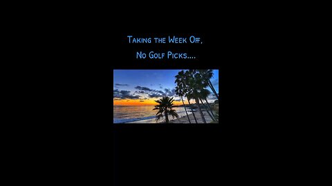 No Golf Picks, taking the week off.