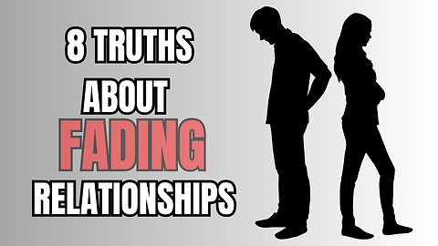 8 Truths About Fading Relationships