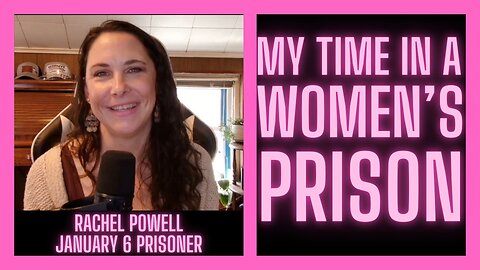 My Time In A Women's Prison w/ Rachel Powell | Former January 6 Prisoner
