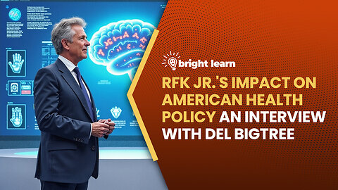 BrightLearn - RFK Jr.'s Impact on American Health Policy, an interview with Del Bigtree