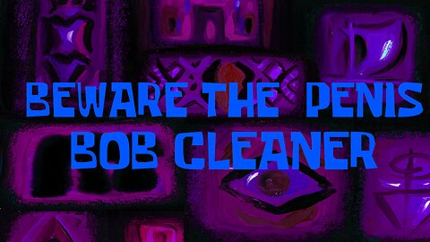 Beware The Penis Bob Cleaner