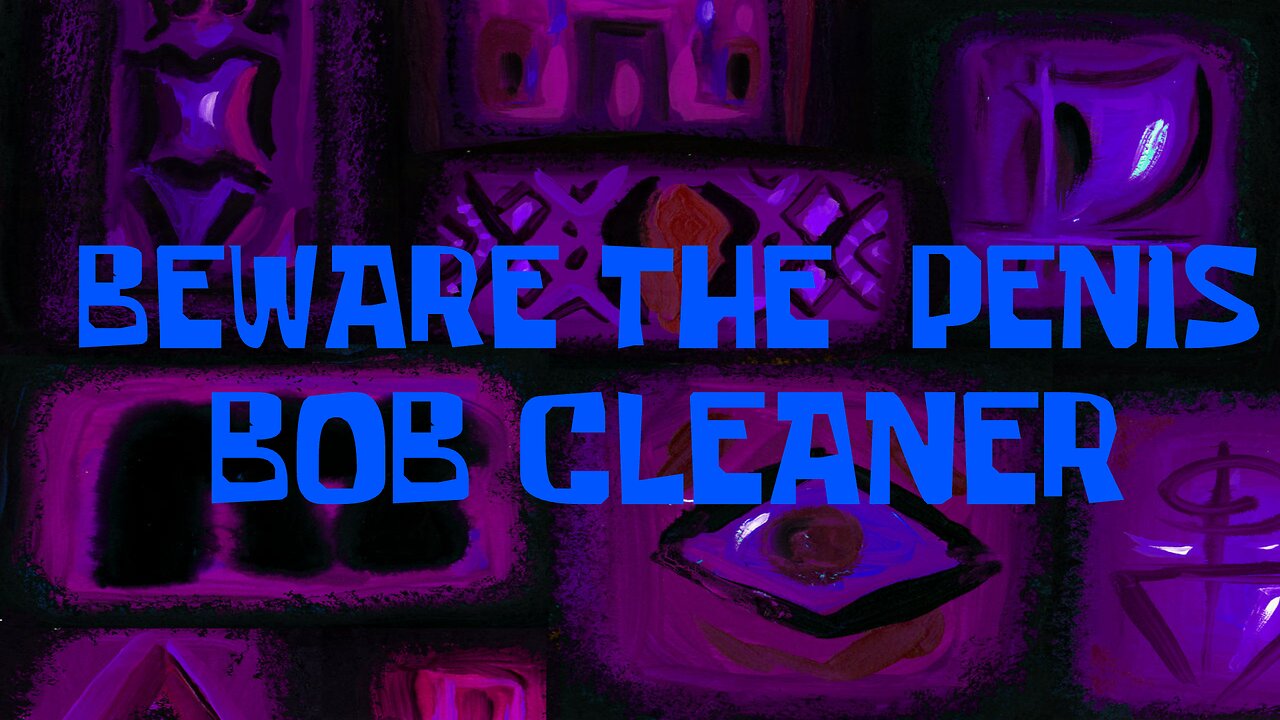Beware The Penis Bob Cleaner