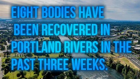 Undetected Footprints of Eight Bodies been recovered from the river in Portland!