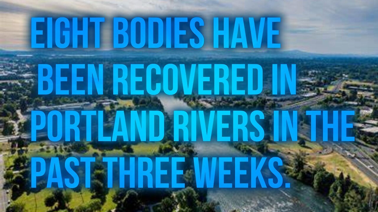 Undetected Footprints of Eight Bodies been recovered from the river in Portland!