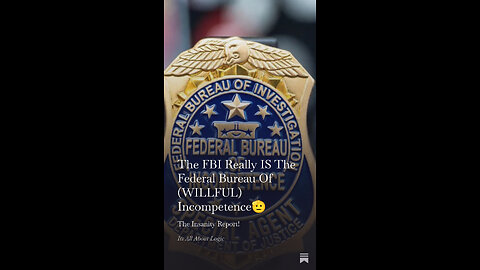 The FBI Really IS The Federal Bureau Of (WILLFUL) Incompetence🫡