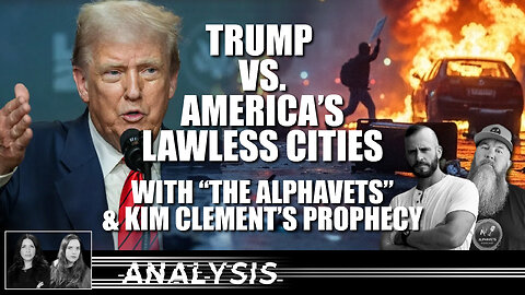 Analysis: Trump vs. America’s Lawless Cities — With the AlphaVets & Kim Clement’s Prophecy