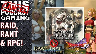 FINAL FANTASY XIV RANT & RAID! + OCTOPATH COTC & DRAGON QUEST X - CTP Gaming