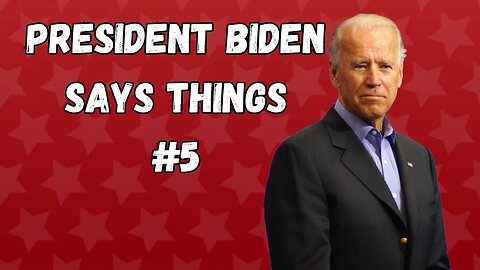 President Biden Says Things | Part 5