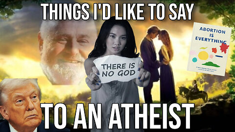 Things I'd like to say to an Atheist