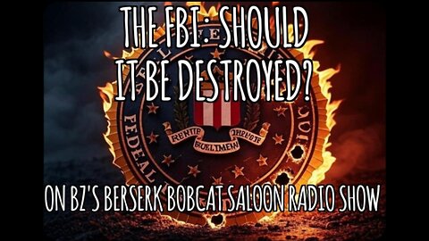 BZ's Saloon, 05.08.25: The FBI; Should It Be Destroyed?
