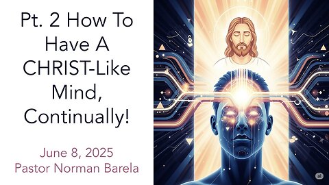 Pt. 2 How To Have A CHRIST-Like Mind, Continually!