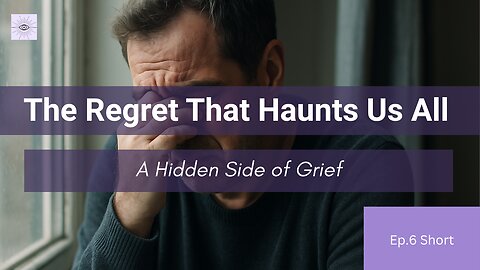 The Regret That Haunts Us All | A Hidden Side of Grief