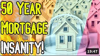 EXPOSED: 50 YEAR MORTGAGE INSANITY! - What This Signifies For The Economy! - "You Will Own Nothing"