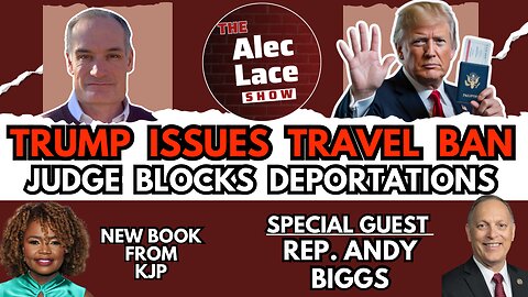 Guest: Rep. Andy Biggs | Trump’s New Travel Ban | KJP Book | Judge Blocks Trump | The Alec Lace Show