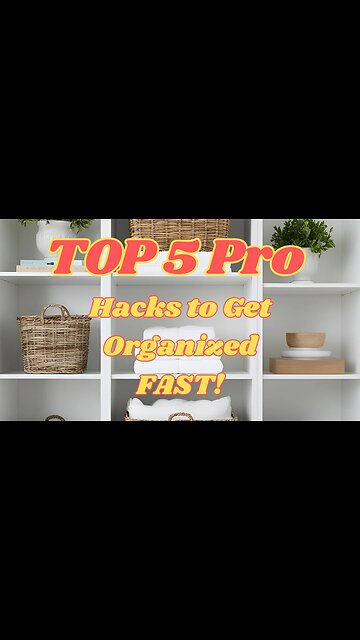 Top 5 Pro Hacks to Get Organized FAST!