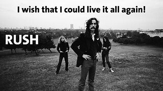 I with that I could live it all again! - RUSH