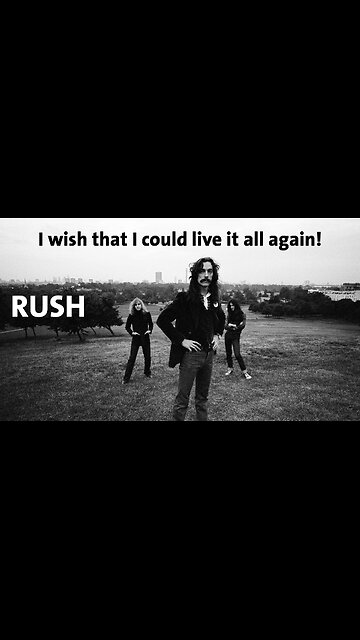 I with that I could live it all again! - RUSH