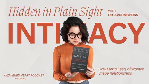 Hidden in Plain Sight: How Men’s Fears of Women Shape Relationships w/ Dr. Avrum Weiss