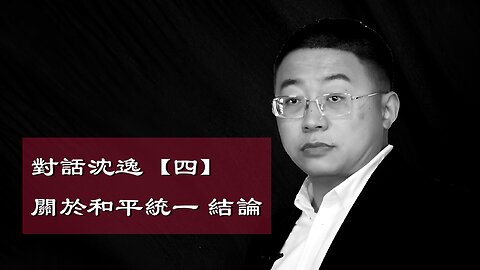 訪問：沈逸 主題：對話沈逸【四】關於和平統一 結論
