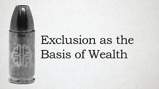 Exclusion as the Basis of Wealth