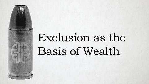 Exclusion as the Basis of Wealth