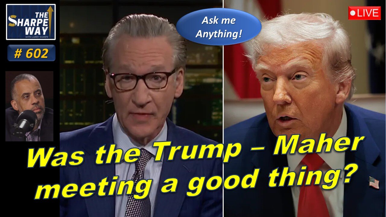 Sharpe Way No. 602! Was the Trump - Maher Meeting a Good Thing? 🍽️🇺🇸 LIVE Ask Me Anything!