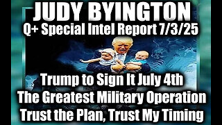 Judy Byington Special Update 7.4.25: Trump to Sign It July 4th, The Greatest Military Operation; Trust the Plan, Trust My Timing