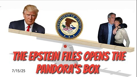 THE EPSTEIN FILES OPENS THE PANDORA’S BOX - 7/15/25