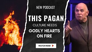 This Pagan Culture Needs Godly Hearts on Fire