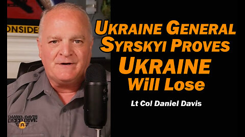 Ukraine General Syrskyi Proves Ukraine Will Lose /Lt Col Daniel Davis