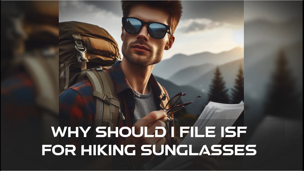 Why Should I File ISF For Hiking Sunglasses