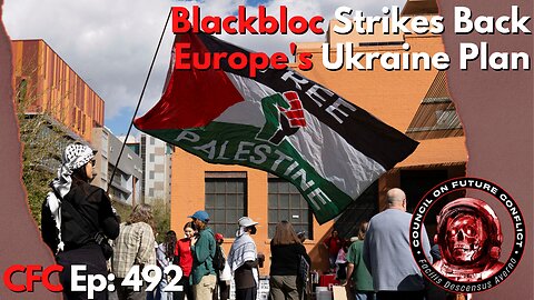 Council on Future Conflict Episode 492: Black Block Strikes Back, Europe's Ukraine Plan