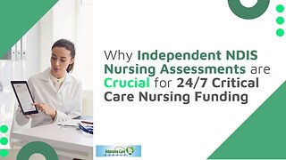 Why Independent NDIS Nursing Assessments are Crucial for 24/7 Critical Care Nursing Funding