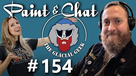 Paint & Chat: Episode #154 with the Glacial Geek!