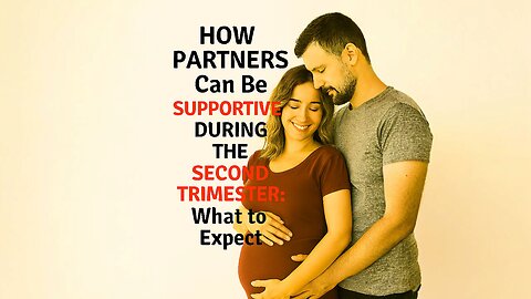 How Partners Can Be Supportive During the Second Trimester