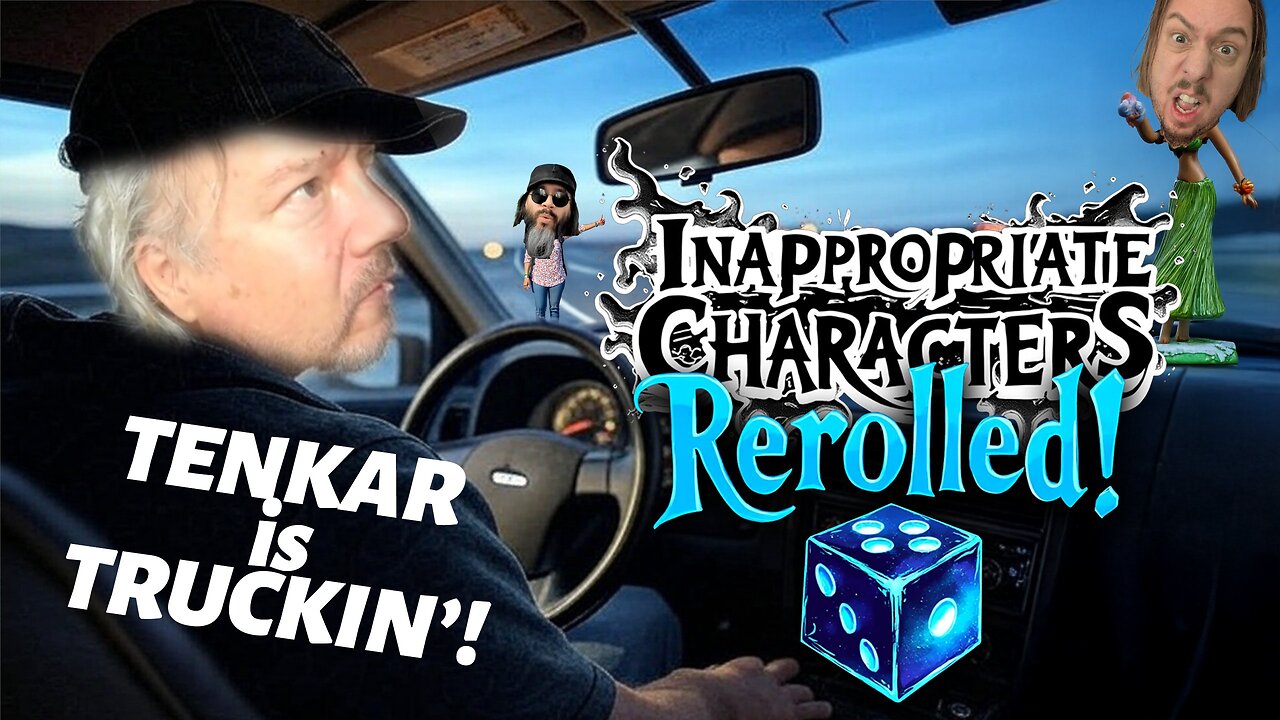 Inappropriate Characters: Rerolled! - Truckin' with Tenkar